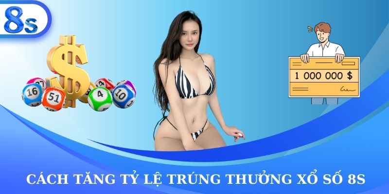 Cách tăng tỷ lệ trúng thưởng xổ số 8s