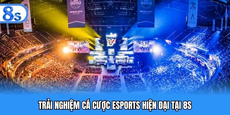 Trải nghiệm cá cược Esports hiện đại tại 8S