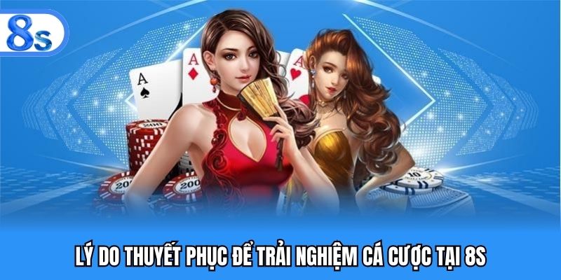 Lý do thuyết phục để trải nghiệm cá cược tại 8S