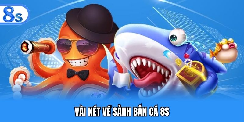 Vài nét về sảnh bắn cá 8S