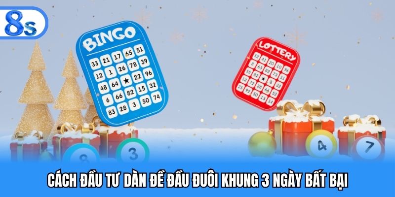 Cách đầu tư dàn đề đầu đuôi khung 3 ngày bất bại