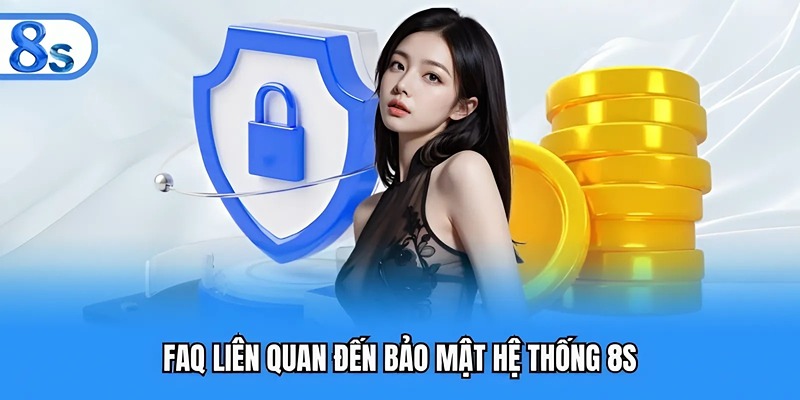 FAQ liên quan đến bảo mật hệ thống 8S