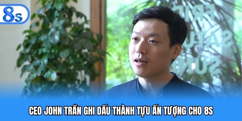 CEO John Trần ghi dấu thành tựu ấn tượng cho 8S