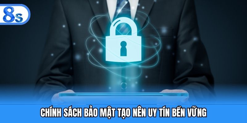 Chính sách bảo mật tạo nên uy tín bền vững