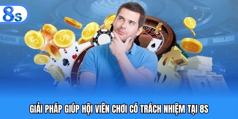 Giải pháp giúp hội viên chơi có trách nhiệm tại 8S