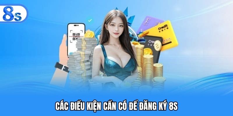 Các điều kiện cần có để đăng ký 8S