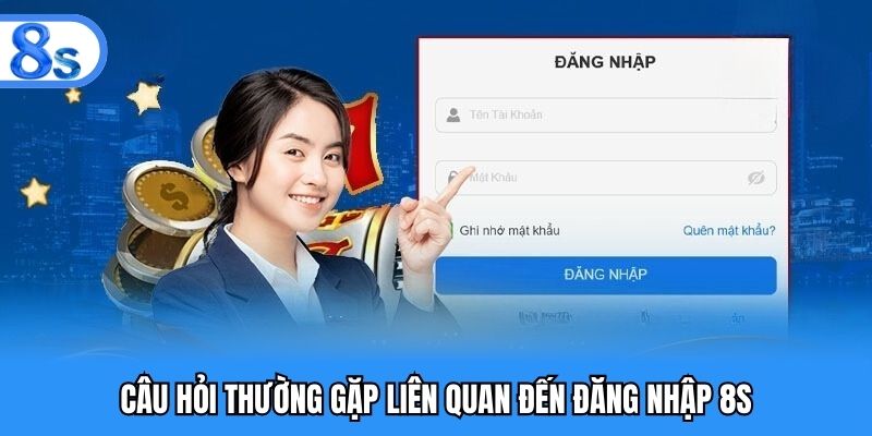 Câu hỏi thường gặp liên quan đến đăng nhập 8S