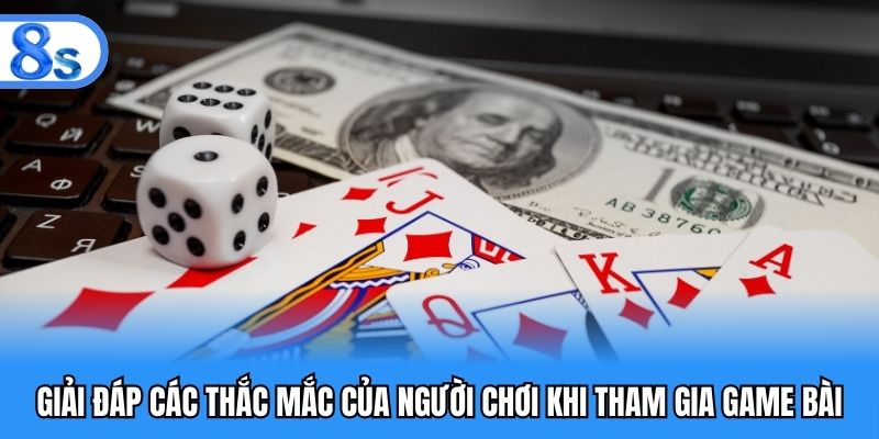 Giải đáp các thắc mắc của người chơi khi tham gia game bài
