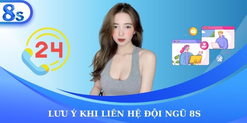 Lưu ý khi liên hệ đội ngũ 8S