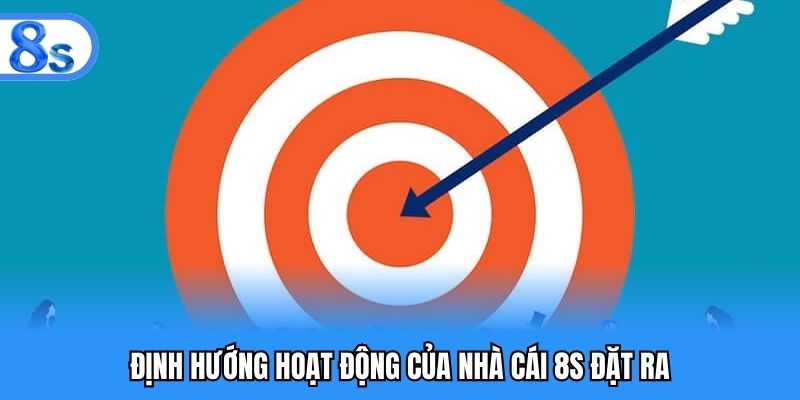 Định hướng hoạt động của nhà cái 8S đặt ra
