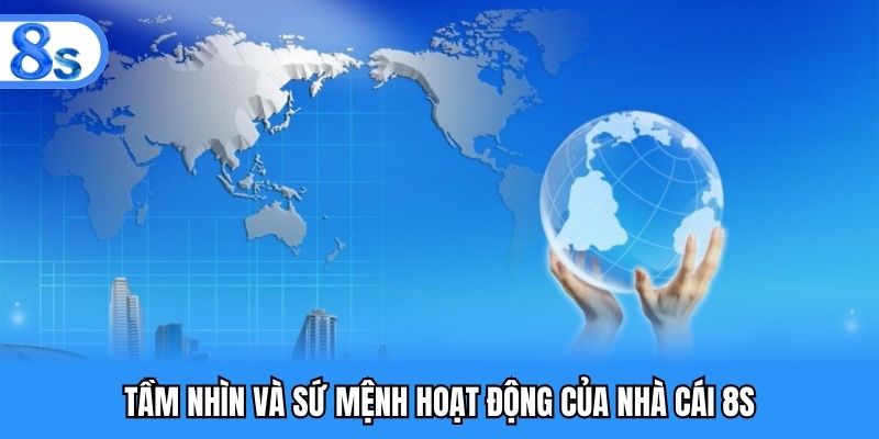 Tầm nhìn và sứ mệnh hoạt động của nhà cái 8S