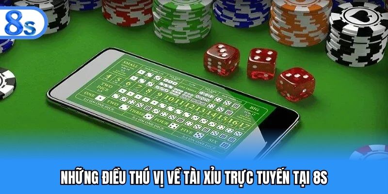 Những điều thú vị về tài xỉu trực tuyến tại 8S