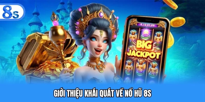 Giới thiệu khái quát về nổ hũ 8S