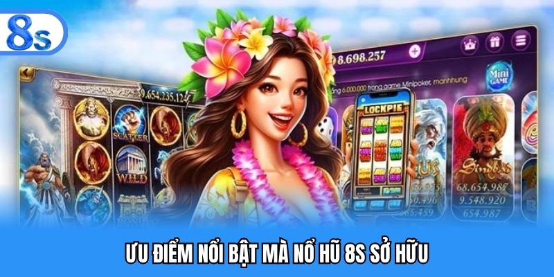 Ưu điểm nổi bật mà nổ hũ 8S sở hữu