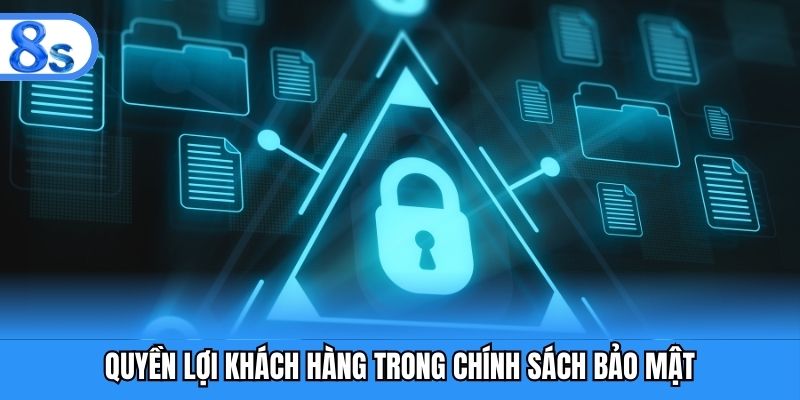 Quyền lợi khách hàng trong chính sách bảo mật
