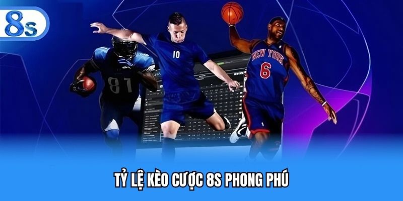 Tỷ lệ kèo cược 8S phong phú