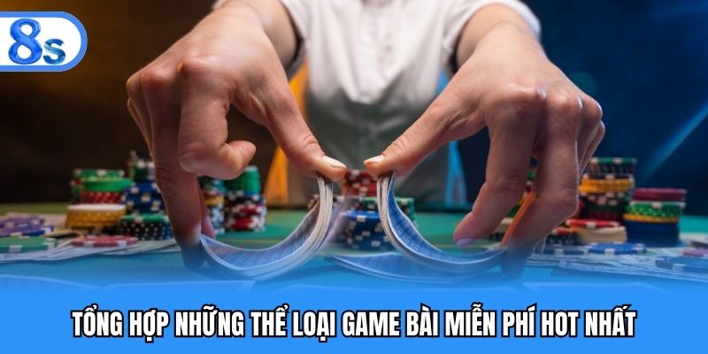 Tổng hợp những thể loại game bài miễn phí hot nhất