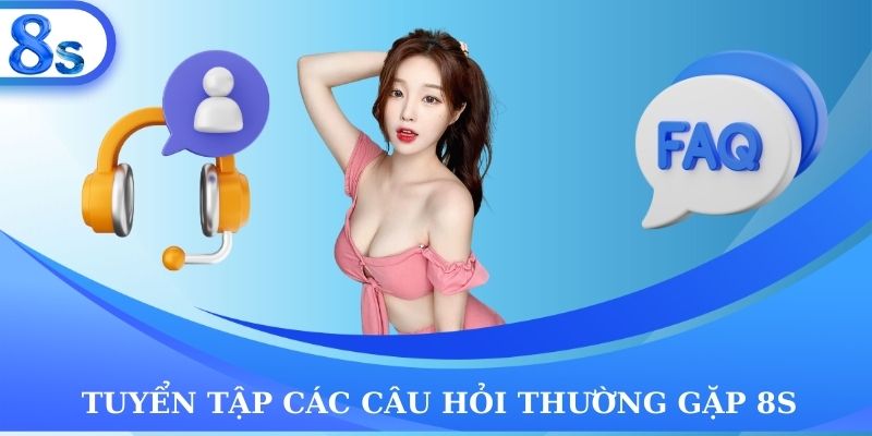 Tuyển tập các câu hỏi thường gặp 8s