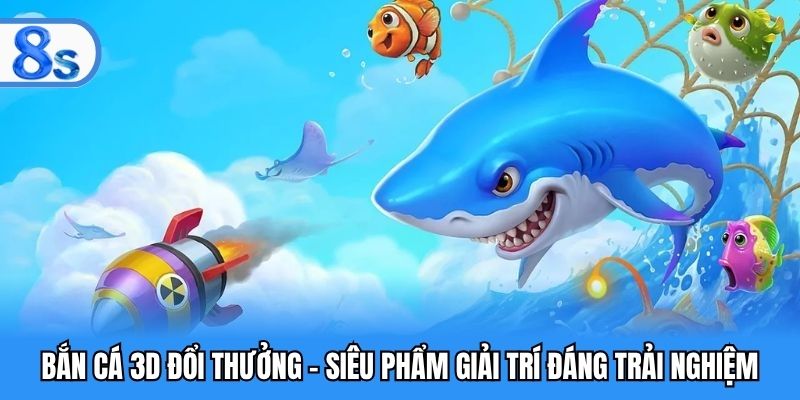bắn cá 3D đổi thưởng