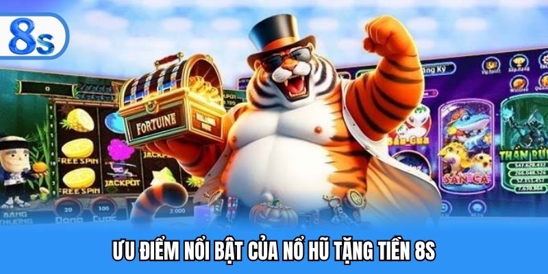 Ưu điểm nổi bật của nổ hũ tặng tiền 8S