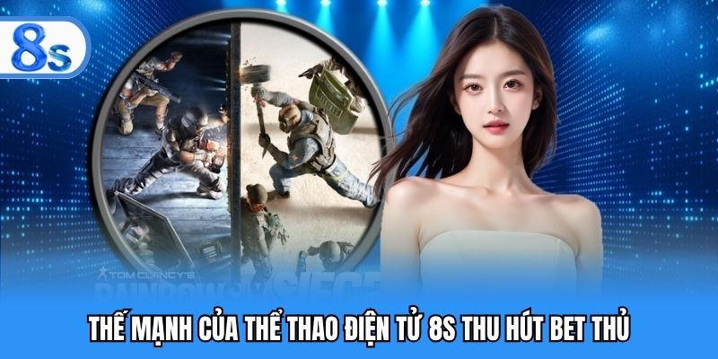 Thế mạnh của thể thao điện tử 8S thu hút bet thủ