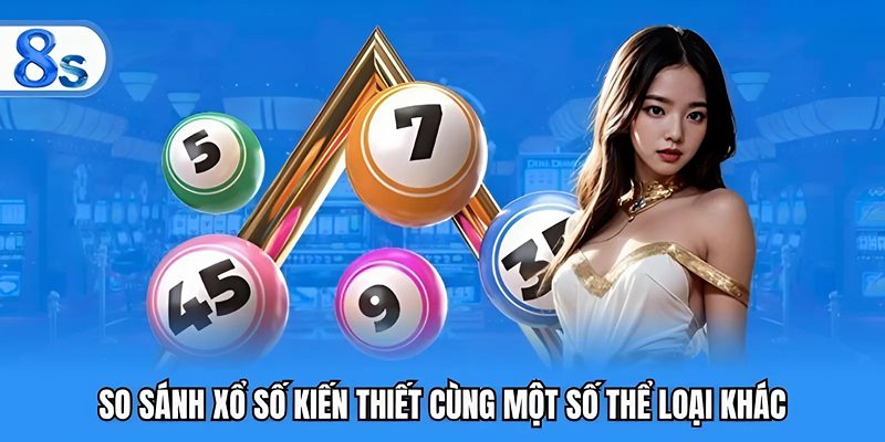 So sánh xổ số kiến thiết cùng một số thể loại khác