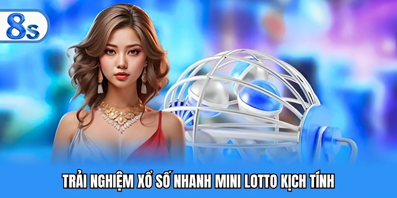 Trải nghiệm xổ số nhanh Mini Lotto kịch tính