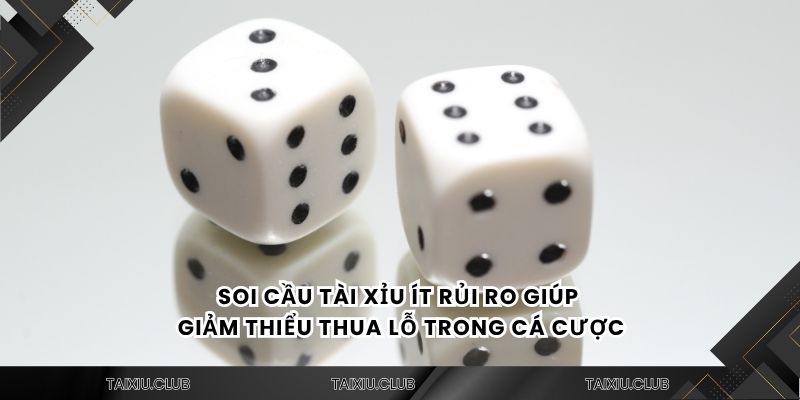 Soi cầu tài xỉu ít rủi ro giúp giảm thiểu thua lỗ trong cá cược