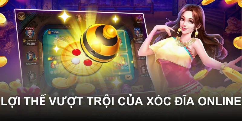 Lợi thế vượt trội của Xóc đĩa online