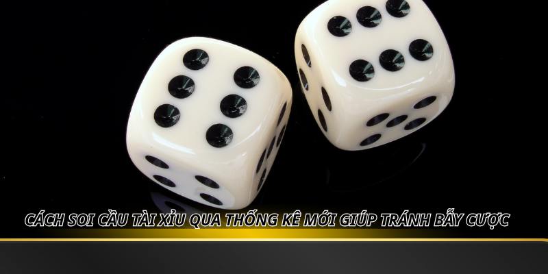 Cách Soi Cầu Tài Xỉu Qua Thống Kê Mới Giúp Tránh Bẫy Cược