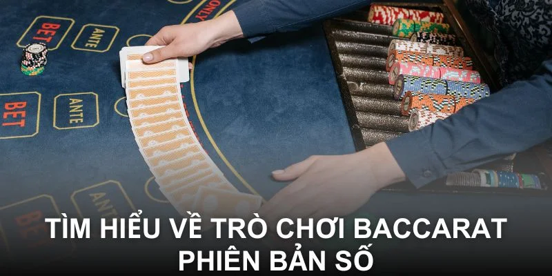 Tìm hiểu về trò chơi Baccarat phiên bản số